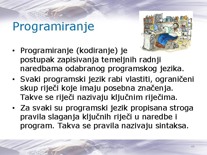 Programiranje • Programiranje (kodiranje) je postupak zapisivanja temeljnih radnji naredbama odabranog programskog jezika. •
