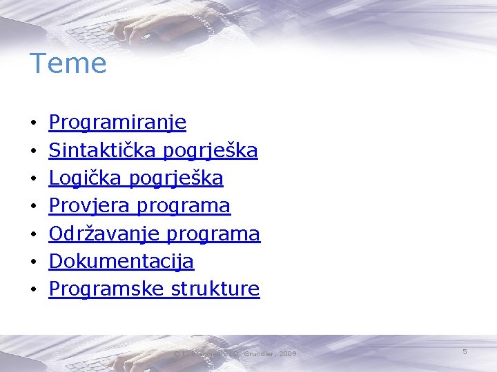 Teme • • Programiranje Sintaktička pogrješka Logička pogrješka Provjera programa Održavanje programa Dokumentacija Programske