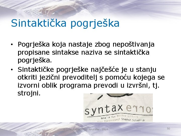 Sintaktička pogrješka • Pogrješka koja nastaje zbog nepoštivanja propisane sintakse naziva se sintaktička pogrješka.