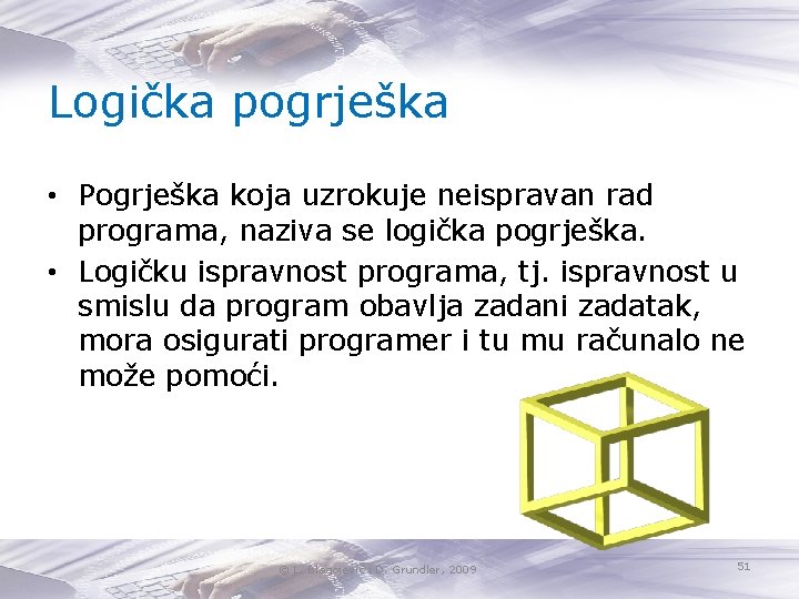 Logička pogrješka • Pogrješka koja uzrokuje neispravan rad programa, naziva se logička pogrješka. •
