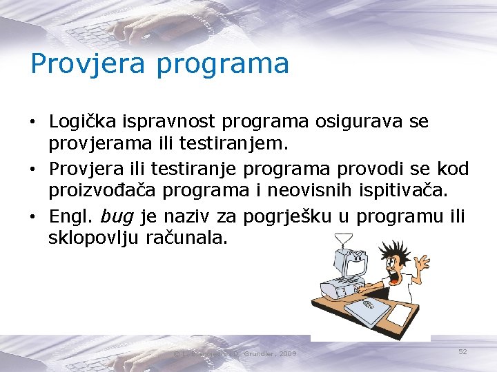 Provjera programa • Logička ispravnost programa osigurava se provjerama ili testiranjem. • Provjera ili