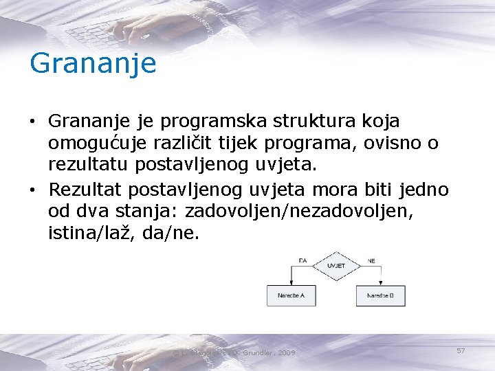 Grananje • Grananje je programska struktura koja omogućuje različit tijek programa, ovisno o rezultatu