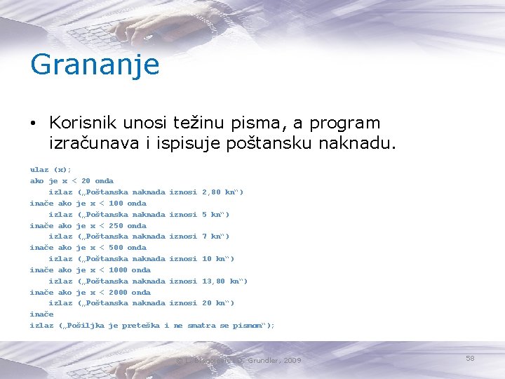 Grananje • Korisnik unosi težinu pisma, a program izračunava i ispisuje poštansku naknadu. ulaz