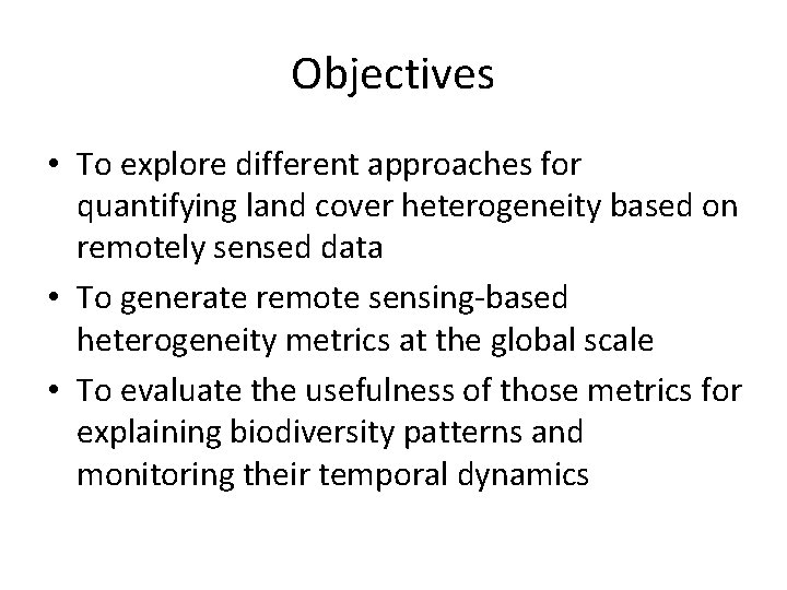 Objectives • To explore different approaches for quantifying land cover heterogeneity based on remotely