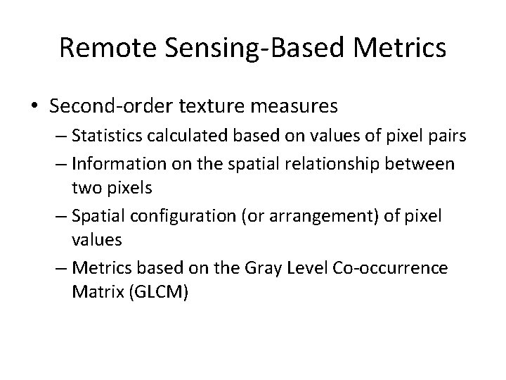 Remote Sensing-Based Metrics • Second-order texture measures – Statistics calculated based on values of