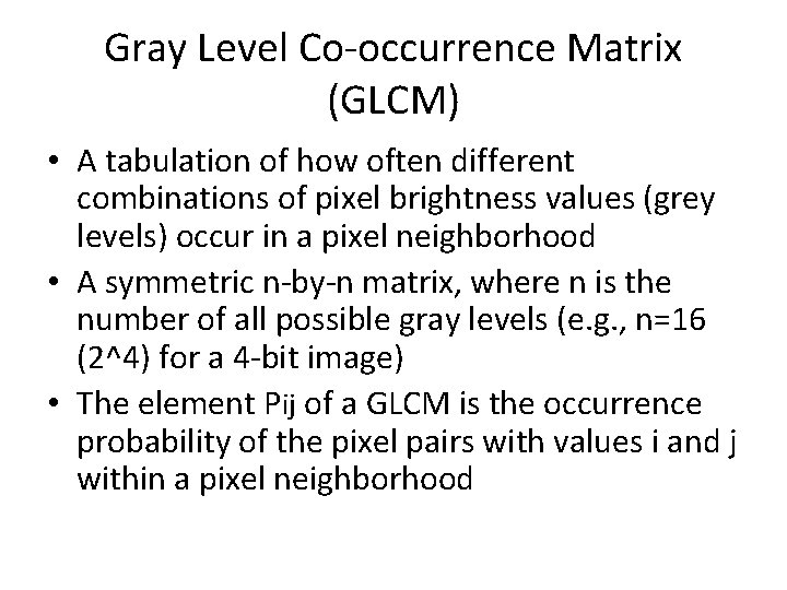 Gray Level Co-occurrence Matrix (GLCM) • A tabulation of how often different combinations of
