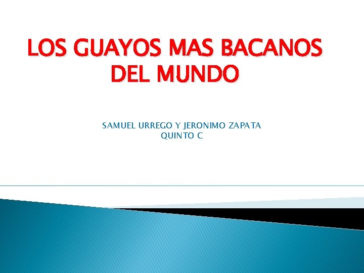 LOS GUAYOS MAS BACANOS DEL MUNDO SAMUEL URREGO Y JERONIMO ZAPATA QUINTO C 