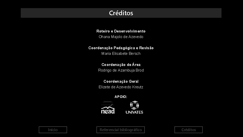 Créditos Roteiro e Desenvolvimento Ohana Majolo de Azevedo Coordenação Pedagógica e Revisão Maria Elisabete
