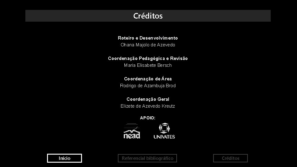 Créditos Roteiro e Desenvolvimento Ohana Majolo de Azevedo Coordenação Pedagógica e Revisão Maria Elisabete