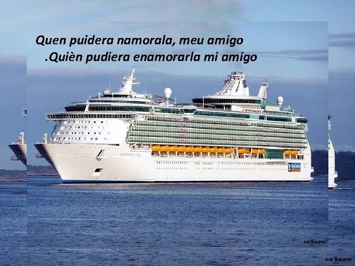 Quen puidera namorala, meu amigo . Quièn pudiera enamorarla mi amigo Quen puidera namorala, meu amigo . Quièn pudiera enamorarla mi amigo