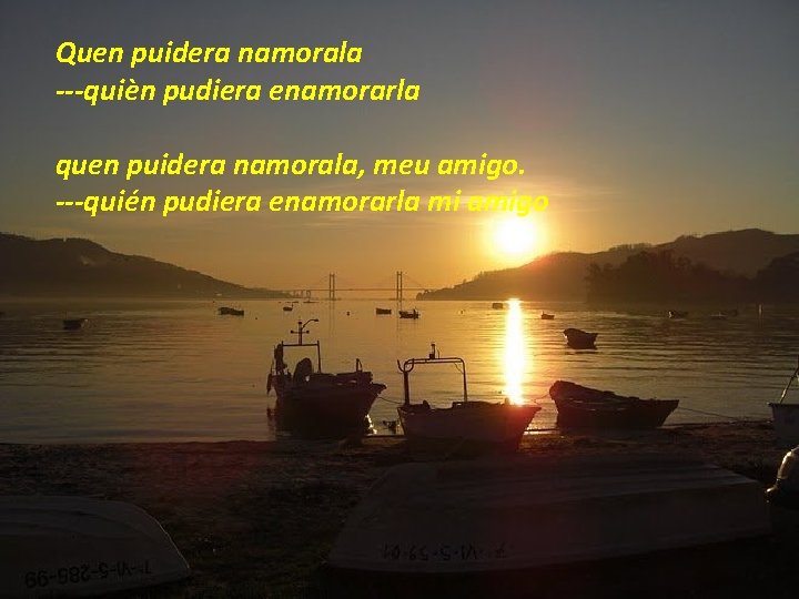 Quen puidera namorala ---quièn pudiera enamorarla quen puidera namorala, meu amigo. ---quién pudiera enamorarla Quen puidera namorala ---quièn pudiera enamorarla quen puidera namorala, meu amigo. ---quién pudiera enamorarla