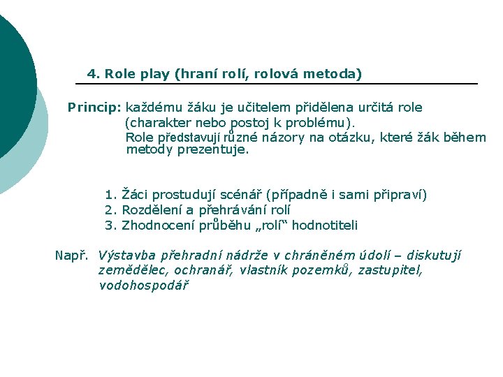 4. Role play (hraní rolí, rolová metoda) Princip: každému žáku je učitelem přidělena určitá