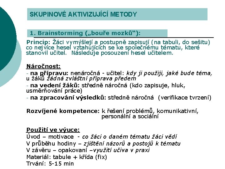 SKUPINOVÉ AKTIVIZUJÍCÍ METODY 1. Brainstorming („bouře mozků“): Princip: Žáci vymýšlejí a postupně zapisují (na