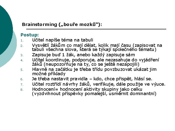 Brainstorming („bouře mozků“): Postup: 1. Učitel napíše téma na tabuli 2. Vysvětlí žákům co