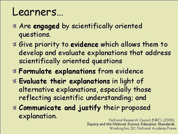 Learners… Are engaged by scientifically oriented questions. Give priority to evidence which allows them