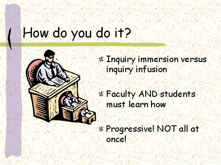 How do you do it? Inquiry immersion versus inquiry infusion Faculty AND students must