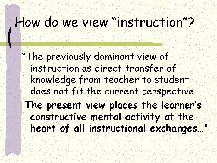 How do we view “instruction”? “The previously dominant view of instruction as direct transfer