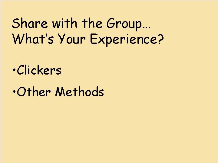 Share with the Group… What’s Your Experience? • Clickers • Other Methods 