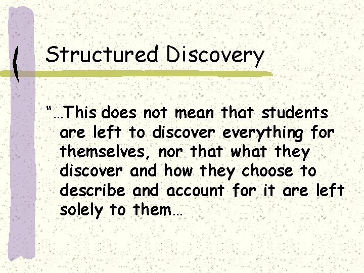 Structured Discovery “…This does not mean that students are left to discover everything for