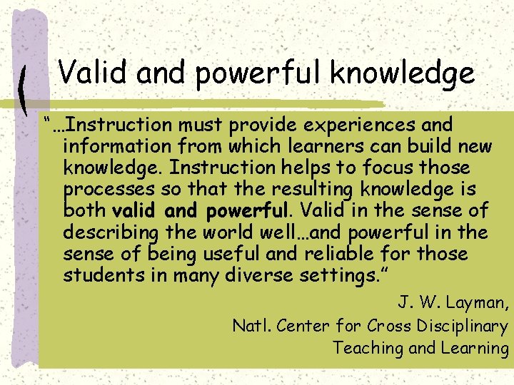 Valid and powerful knowledge “…Instruction must provide experiences and information from which learners can