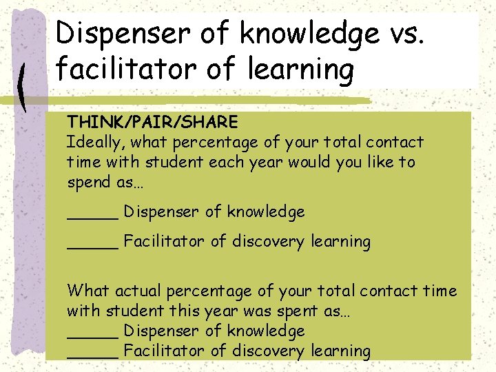 Dispenser of knowledge vs. facilitator of learning THINK/PAIR/SHARE Ideally, what percentage of your total
