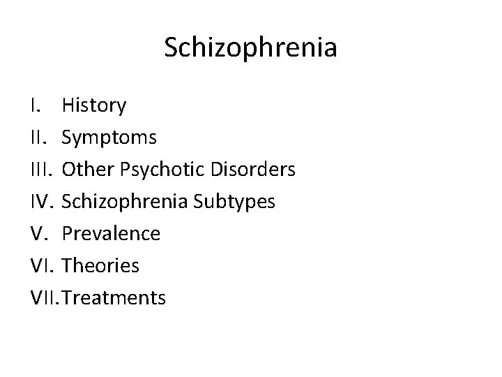 Schizophrenia I. History II. Symptoms III. Other Psychotic Disorders IV. Schizophrenia Subtypes V. Prevalence