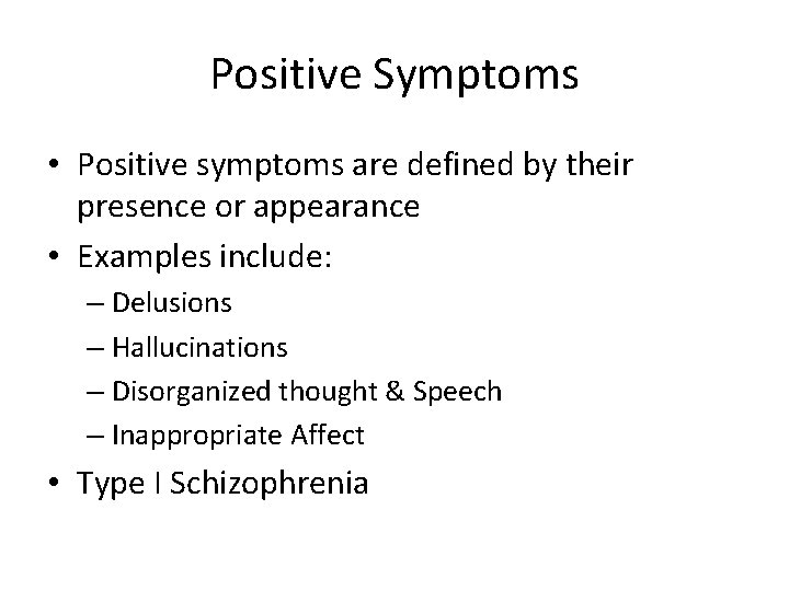 Positive Symptoms • Positive symptoms are defined by their presence or appearance • Examples