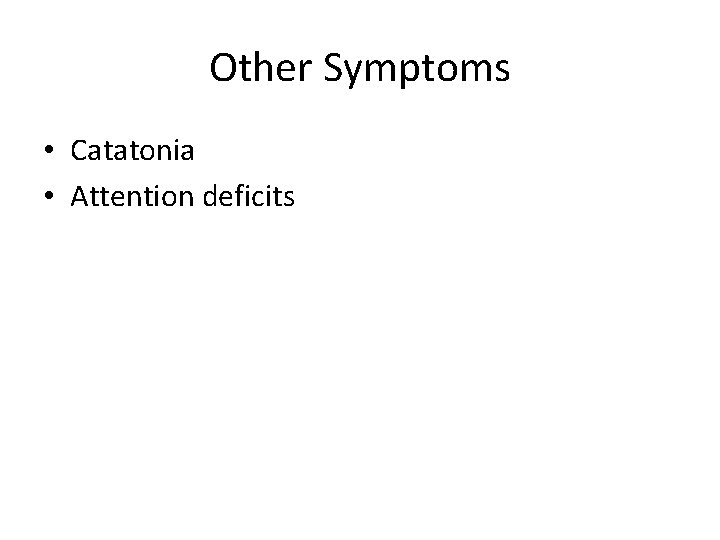 Other Symptoms • Catatonia • Attention deficits 