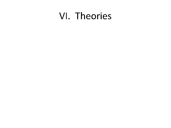 VI. Theories 