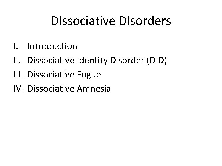 Dissociative Disorders I. III. IV. Introduction Dissociative Identity Disorder (DID) Dissociative Fugue Dissociative Amnesia