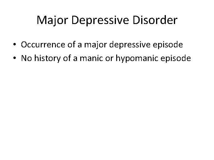 Major Depressive Disorder • Occurrence of a major depressive episode • No history of