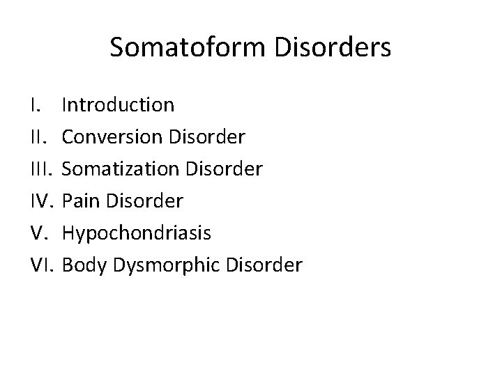 Somatoform Disorders I. III. IV. V. VI. Introduction Conversion Disorder Somatization Disorder Pain Disorder