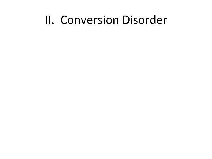 II. Conversion Disorder 