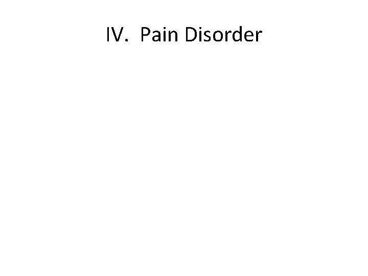 IV. Pain Disorder 