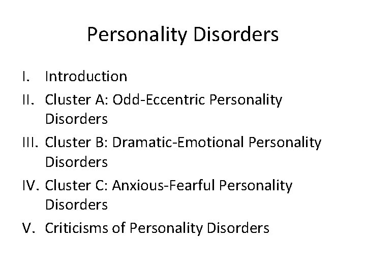 Personality Disorders I. Introduction II. Cluster A: Odd-Eccentric Personality Disorders III. Cluster B: Dramatic-Emotional