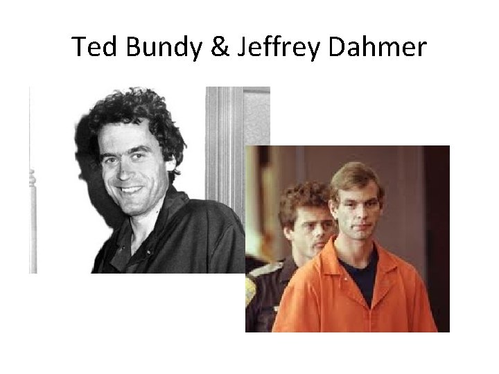 Ted Bundy & Jeffrey Dahmer 