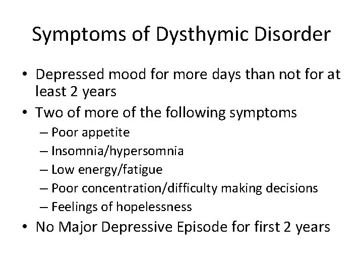 Symptoms of Dysthymic Disorder • Depressed mood for more days than not for at