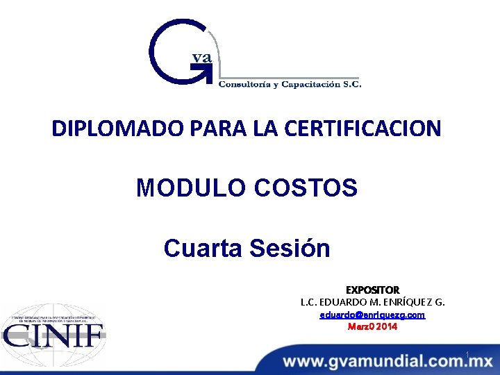 DIPLOMADO PARA LA CERTIFICACION MODULO COSTOS Cuarta Sesión EXPOSITOR L. C. EDUARDO M. ENRÍQUEZ