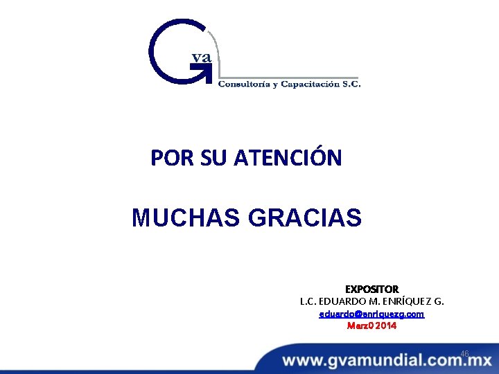 POR SU ATENCIÓN MUCHAS GRACIAS EXPOSITOR L. C. EDUARDO M. ENRÍQUEZ G. eduardo@enriquezg. com