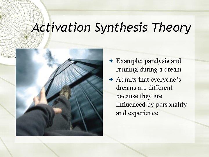 Activation Synthesis Theory Example: paralysis and running during a dream Admits that everyone’s dreams