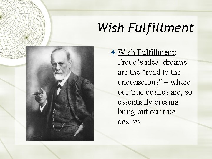 Wish Fulfillment Wish Fulfillment: Freud’s idea: dreams are the “road to the unconscious” –