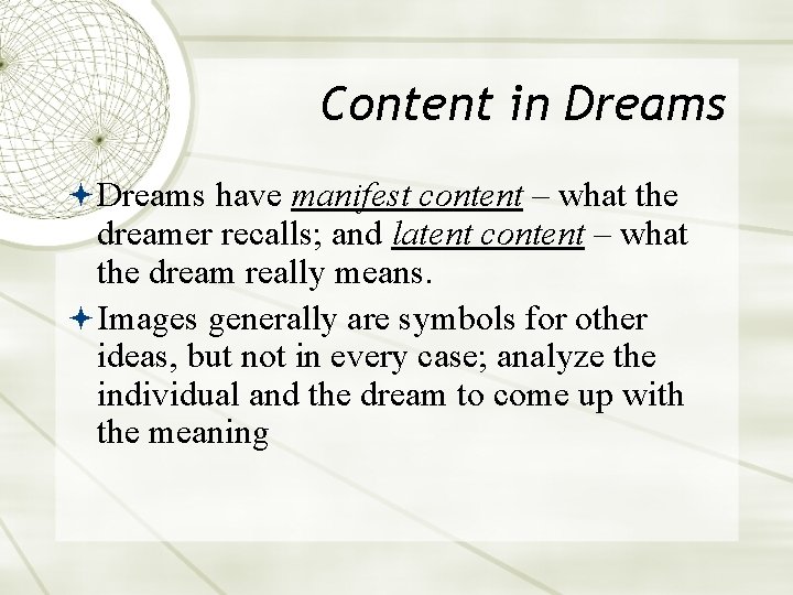Content in Dreams have manifest content – what the dreamer recalls; and latent content