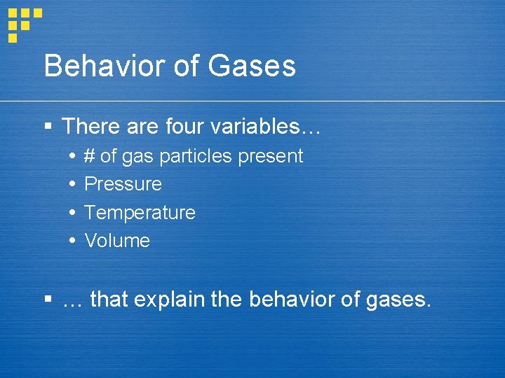 Behavior of Gases § There are four variables… # of gas particles present Pressure