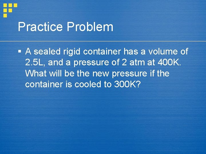 Practice Problem § A sealed rigid container has a volume of 2. 5 L,