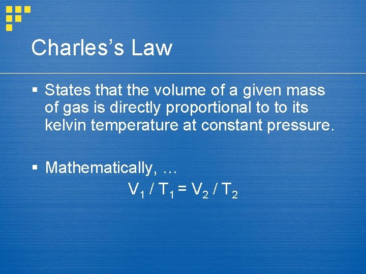 Charles’s Law § States that the volume of a given mass of gas is