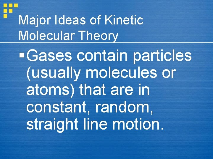 Major Ideas of Kinetic Molecular Theory § Gases contain particles (usually molecules or atoms)