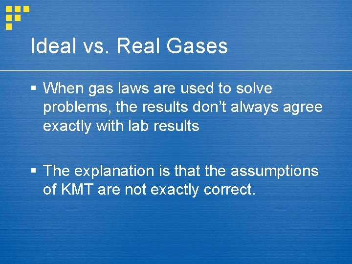 Ideal vs. Real Gases § When gas laws are used to solve problems, the