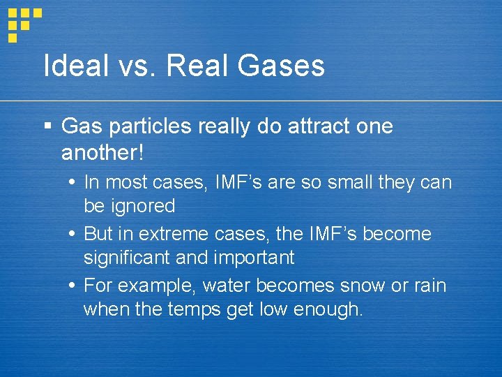 Ideal vs. Real Gases § Gas particles really do attract one another! In most