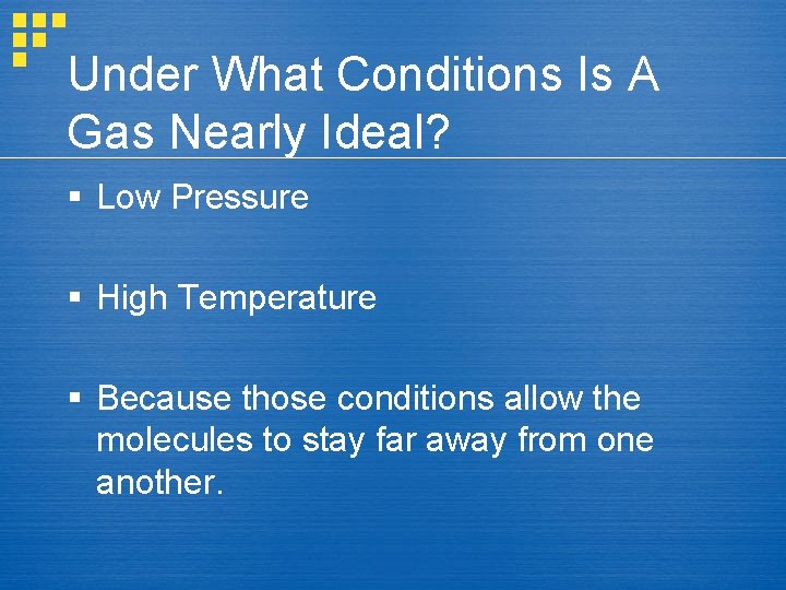Under What Conditions Is A Gas Nearly Ideal? § Low Pressure § High Temperature