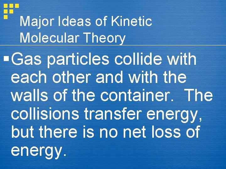 Major Ideas of Kinetic Molecular Theory § Gas particles collide with each other and